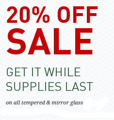 20% off sale. Get it whhile supplies last. On all tempered and mirror glass through.